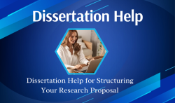 Dissertation Help for Structuring Your Research Proposal