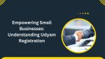 Empowering Small Businesses Understanding Udyam Registration