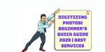 Digitizing Photos Beginner’s Quick Guide 2025 Best Services