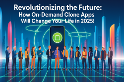 Revolutionizing the Future How On-Demand Clone Apps Will Change Your Life in 2025!