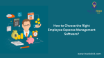 How to Choose the Right Employee Expense Management Software