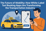 The Future of Mobility How White-Label Taxi Booking Apps Are Transforming the Transportation Industry