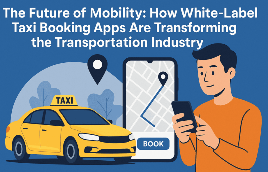 The Future of Mobility How White-Label Taxi Booking Apps Are Transforming the Transportation Industry