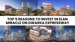 Top 5 Reasons to Invest in Elan Miracle on Dwarka Expressway